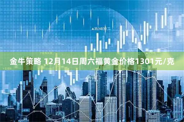 金牛策略 12月14日周六福黄金价格1301元/克